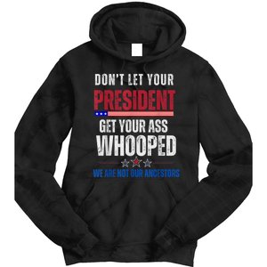 Funny Dont Let Your President Get Your Ass Whooped Not Ancestors Tie Dye Hoodie