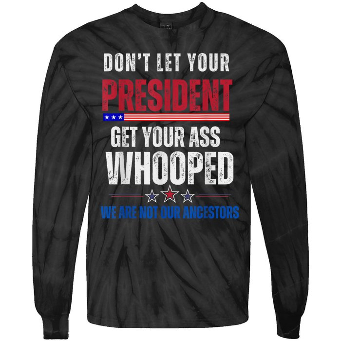 Funny Dont Let Your President Get Your Ass Whooped Not Ancestors Tie-Dye Long Sleeve Shirt