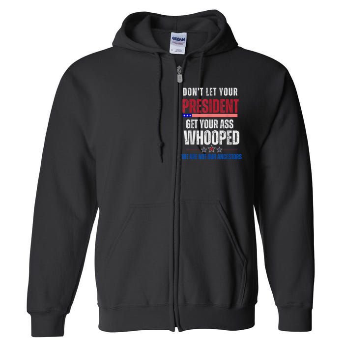 Funny Dont Let Your President Get Your Ass Whooped Not Ancestors Full Zip Hoodie