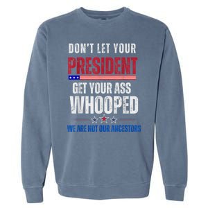 Funny Dont Let Your President Get Your Ass Whooped Not Ancestors Garment-Dyed Sweatshirt