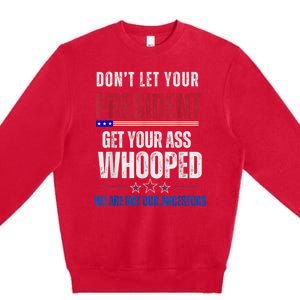 Funny Dont Let Your President Get Your Ass Whooped Not Ancestors Premium Crewneck Sweatshirt