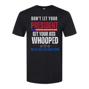 Funny Dont Let Your President Get Your Ass Whooped Not Ancestors Softstyle CVC T-Shirt