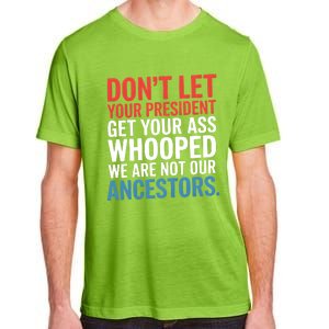 Funny Dont Let Your President Get Your Whooped Not Ancestors Adult ChromaSoft Performance T-Shirt