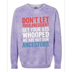 Funny Dont Let Your President Get Your Whooped Not Ancestors Colorblast Crewneck Sweatshirt