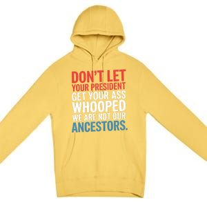 Funny Dont Let Your President Get Your Whooped Not Ancestors Premium Pullover Hoodie