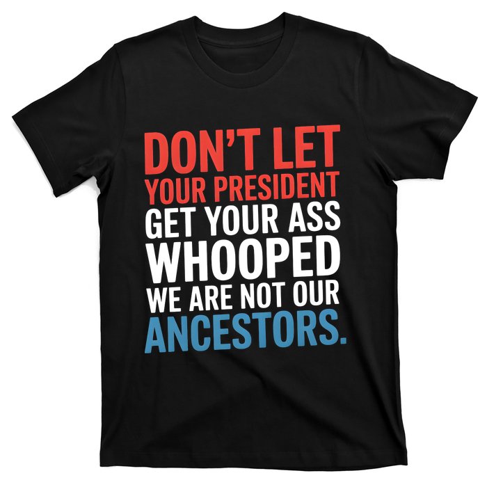 Funny Dont Let Your President Get Your Whooped Not Ancestors T-Shirt