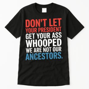 Funny Dont Let Your President Get Your Whooped Not Ancestors Tall T-Shirt