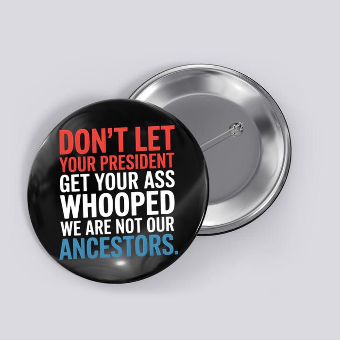 Funny Dont Let Your President Get Your Whooped Not Ancestors Button