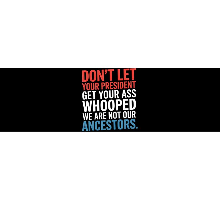 Funny Dont Let Your President Get Your Whooped Not Ancestors Bumper Sticker