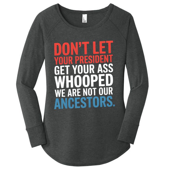 Funny Dont Let Your President Get Your Whooped Not Ancestors Women's Perfect Tri Tunic Long Sleeve Shirt