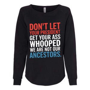 Funny Dont Let Your President Get Your Whooped Not Ancestors Womens California Wash Sweatshirt