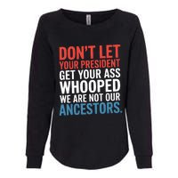 Funny Dont Let Your President Get Your Whooped Not Ancestors Womens California Wash Sweatshirt