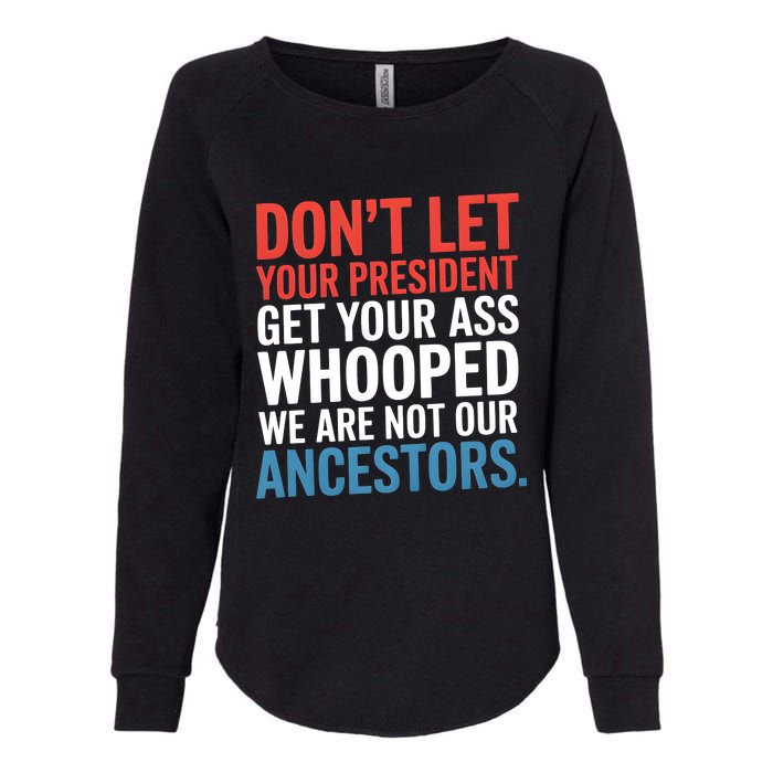 Funny Dont Let Your President Get Your Whooped Not Ancestors Womens California Wash Sweatshirt