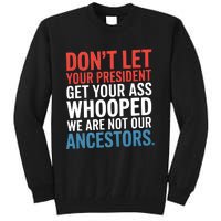 Funny Dont Let Your President Get Your Whooped Not Ancestors Tall Sweatshirt