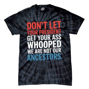 Funny Dont Let Your President Get Your Whooped Not Ancestors Tie-Dye T-Shirt