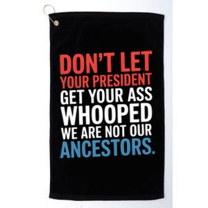 Funny Dont Let Your President Get Your Whooped Not Ancestors Platinum Collection Golf Towel