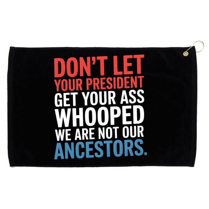 Funny Dont Let Your President Get Your Whooped Not Ancestors Grommeted Golf Towel