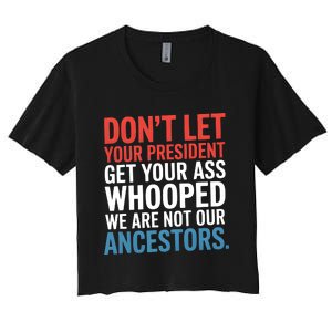 Funny Dont Let Your President Get Your Whooped Not Ancestors Women's Crop Top Tee