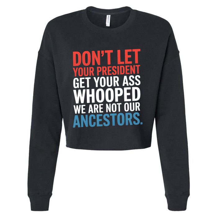 Funny Dont Let Your President Get Your Whooped Not Ancestors Cropped Pullover Crew