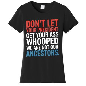 Funny Dont Let Your President Get Your Whooped Not Ancestors Women's T-Shirt