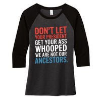 Funny Dont Let Your President Get Your Whooped Not Ancestors Women's Tri-Blend 3/4-Sleeve Raglan Shirt