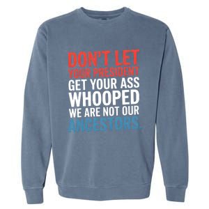 Funny Dont Let Your President Get Your Whooped Not Ancestors Garment-Dyed Sweatshirt