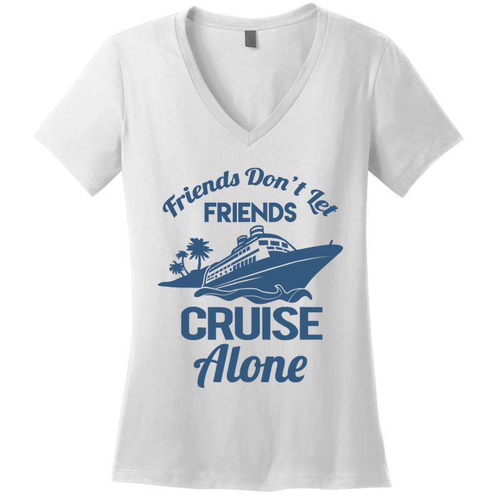 Friends DonT Let Friends Cruise Alone Vacation Cruise Ship Women's V-Neck T-Shirt