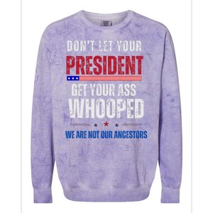 Funny Dont Let Your President Get Your Whooped Not Ancestors Colorblast Crewneck Sweatshirt