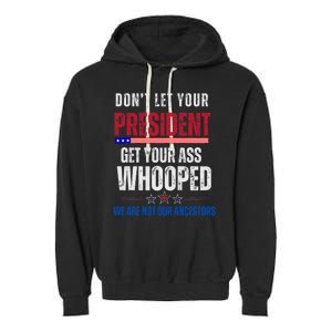 Funny Dont Let Your President Get Your Whooped Not Ancestors Garment-Dyed Fleece Hoodie