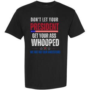 Funny Dont Let Your President Get Your Whooped Not Ancestors Garment-Dyed Heavyweight T-Shirt