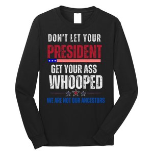 Funny Dont Let Your President Get Your Whooped Not Ancestors Long Sleeve Shirt