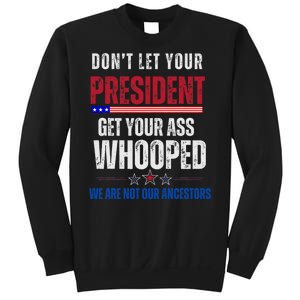 Funny Dont Let Your President Get Your Whooped Not Ancestors Sweatshirt