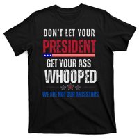 Funny Dont Let Your President Get Your Whooped Not Ancestors T-Shirt