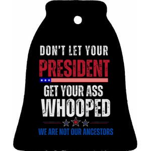 Funny Dont Let Your President Get Your Whooped Not Ancestors Ceramic Bell Ornament