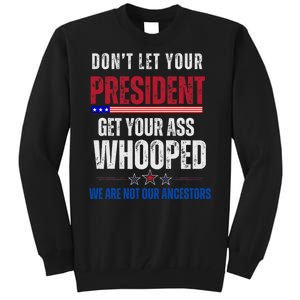 Funny Dont Let Your President Get Your Whooped Not Ancestors Tall Sweatshirt