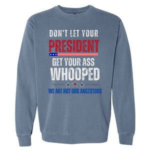 Funny Dont Let Your President Get Your Whooped Not Ancestors Garment-Dyed Sweatshirt