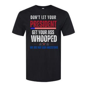 Funny Dont Let Your President Get Your Whooped Not Ancestors Softstyle CVC T-Shirt