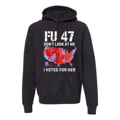 Fu47 DonT Look At Me I Voted For Her Premium Hoodie