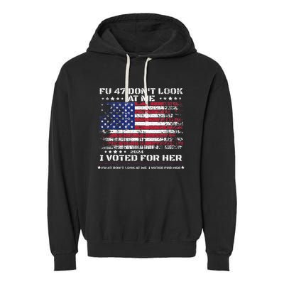 Fu47 DonT Look At Me I Voted For Her Garment-Dyed Fleece Hoodie