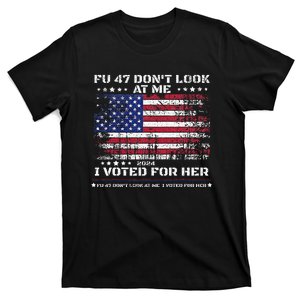 Fu47 DonT Look At Me I Voted For Her T-Shirt