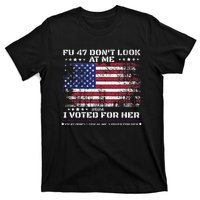 Fu47 DonT Look At Me I Voted For Her T-Shirt