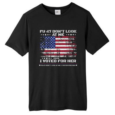 Fu47 DonT Look At Me I Voted For Her Tall Fusion ChromaSoft Performance T-Shirt