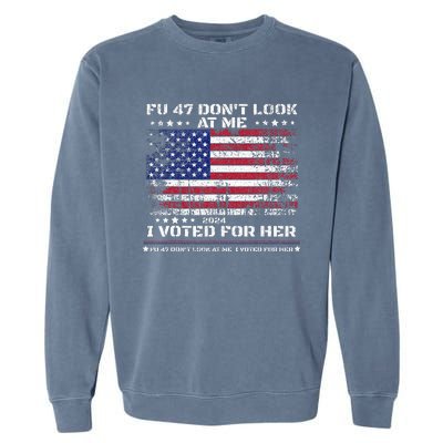 Fu47 DonT Look At Me I Voted For Her Garment-Dyed Sweatshirt