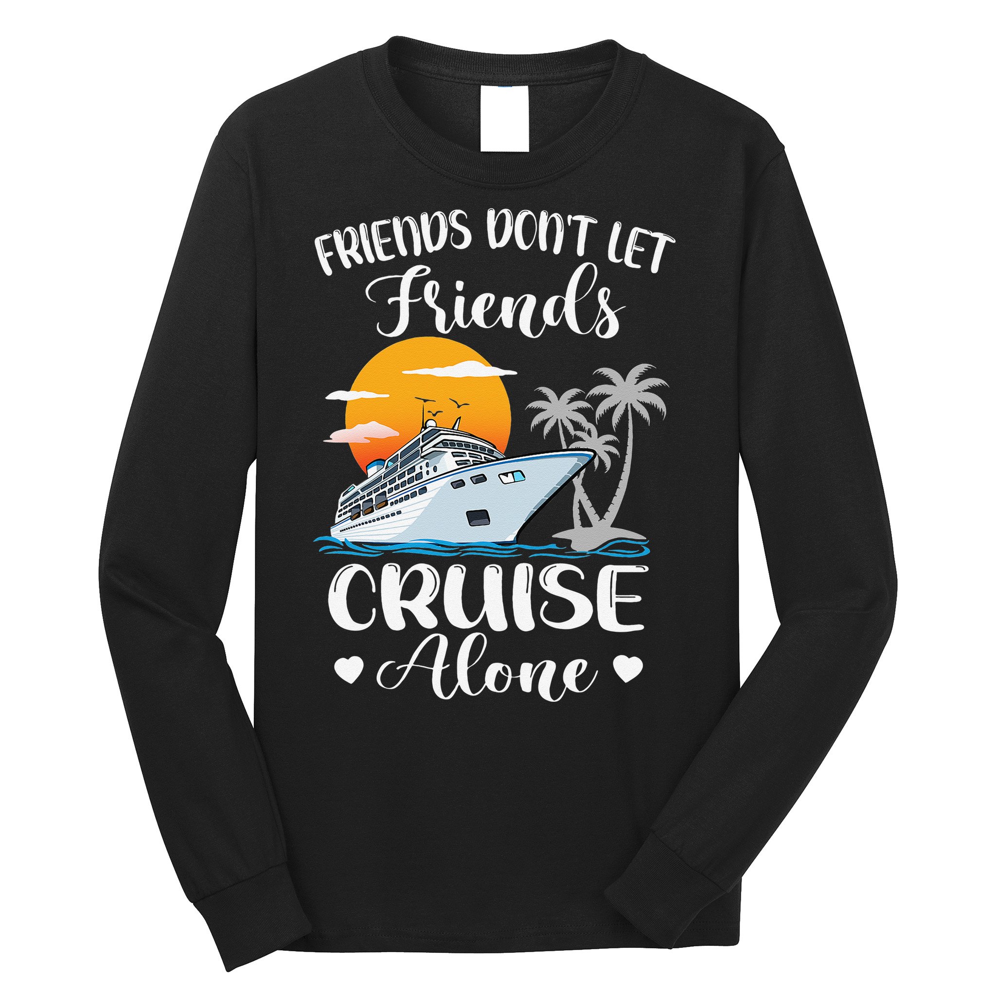 Friends Don't Let Friends Cruise Alone Vacation Cruise Ship Long Sleeve Shirt
