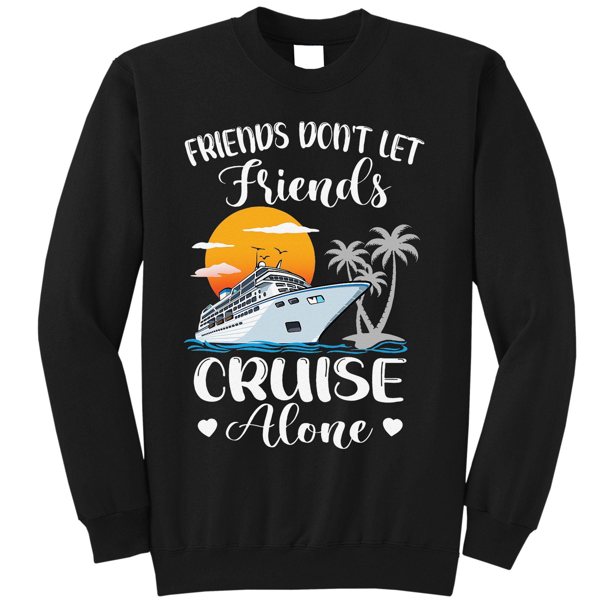 Friends Don't Let Friends Cruise Alone Vacation Cruise Ship Sweatshirt