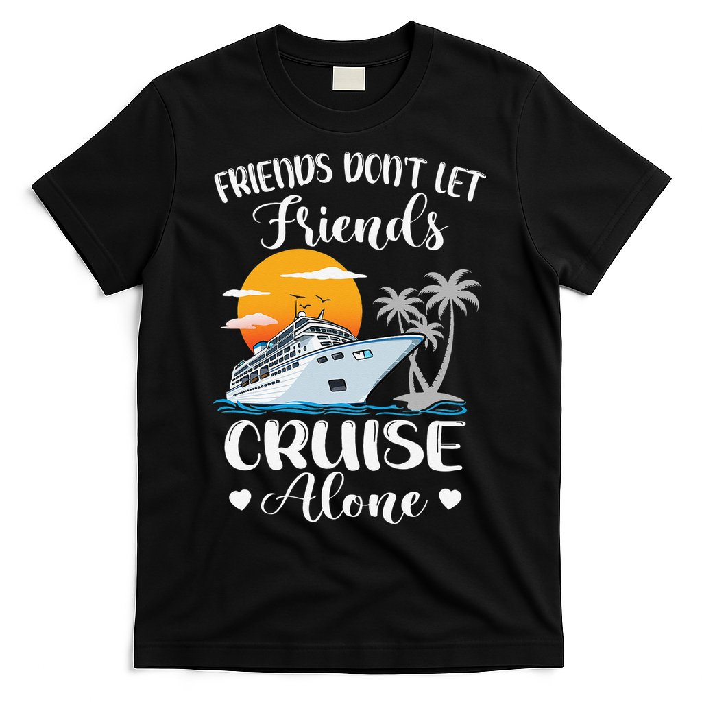 Friends Don't Let Friends Cruise Alone Vacation Cruise Ship T-Shirt