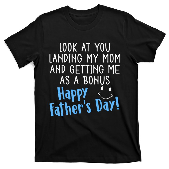 Funny Dad Look At You Landing My Mom Getting Me As A Bonus T-Shirt