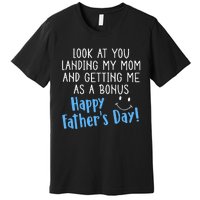 Funny Dad Look At You Landing My Mom Getting Me As A Bonus Premium T-Shirt