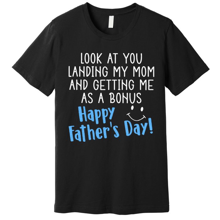 Funny Dad Look At You Landing My Mom Getting Me As A Bonus Premium T-Shirt