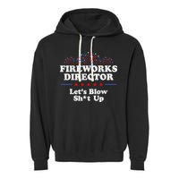 Fireworks Director Lets Blow Shit Up Funny 4th Of July Garment-Dyed Fleece Hoodie